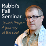 Rabbi’s Fall Seminar Part 1- Jewish Prayer: A Journey of the Soul