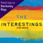 Field trip to Berkeley Rep to see “The Interestings”